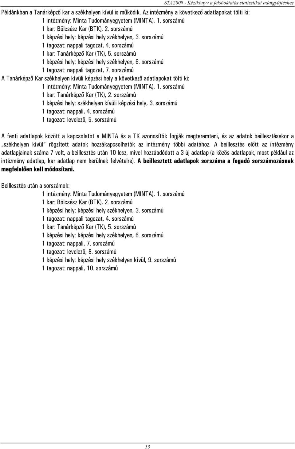 sorszámú 1 tagozat: nappali tagozat, 4. sorszámú 1 kar: Tanárképző Kar (TK), 5. sorszámú 1 képzési hely: képzési hely székhelyen, 6. sorszámú 1 tagozat: nappali tagozat, 7.