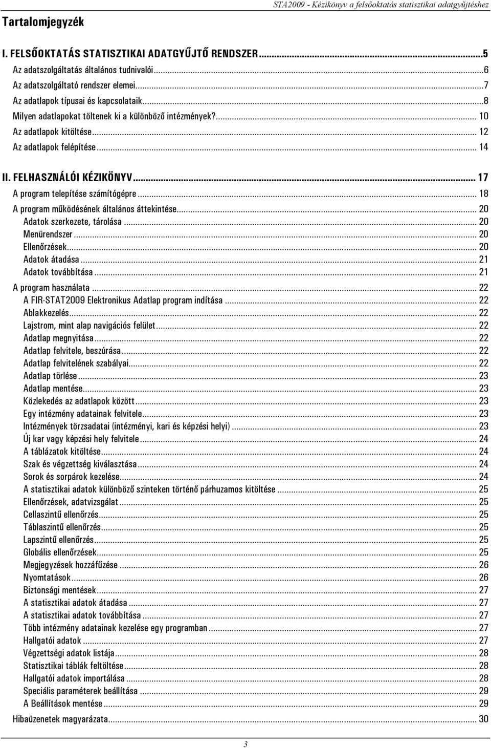 .. 14 II. FELHASZNÁLÓI KÉZIKÖNYV... 17 A program telepítése számítógépre... 18 A program működésének általános áttekintése... 20 Adatok szerkezete, tárolása... 20 Menürendszer... 20 Ellenőrzések.