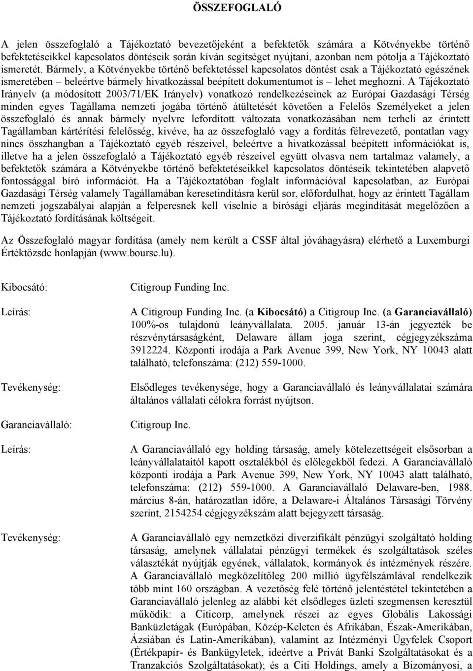 Bármely, a Kötvényekbe történő befektetéssel kapcsolatos döntést csak a Tájékoztató egészének ismeretében beleértve bármely hivatkozással beépített dokumentumot is lehet meghozni.