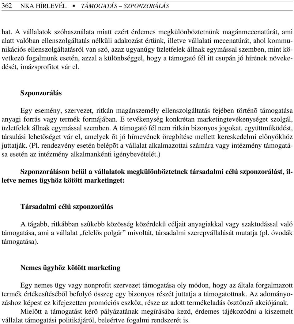 ellenszolgáltatásról van szó, azaz ugyanúgy üzletfelek állnak egymással szemben, mint következõ fogalmunk esetén, azzal a különbséggel, hogy a támogató fél itt csupán jó hírének növekedését,