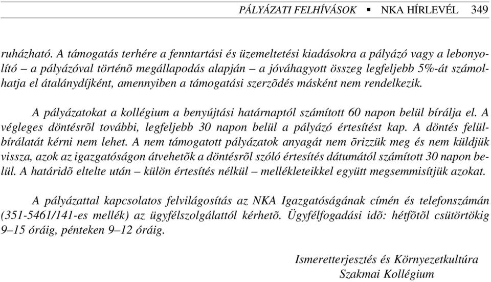 átalánydíjként, amennyiben a támogatási szerzõdés másként nem rendelkezik. A pályázatokat a kollégium a benyújtási határnaptól számított 60 napon belül bírálja el.