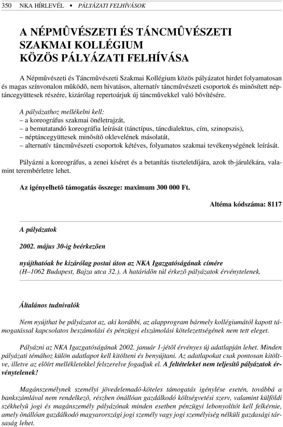 A pályázathoz mellékelni kell: a koreográfus szakmai önéletrajzát, a bemutatandó koreográfia leírását (tánctípus, táncdialektus, cím, szinopszis), néptáncegyüttesek minõsítõ oklevelének másolatát,