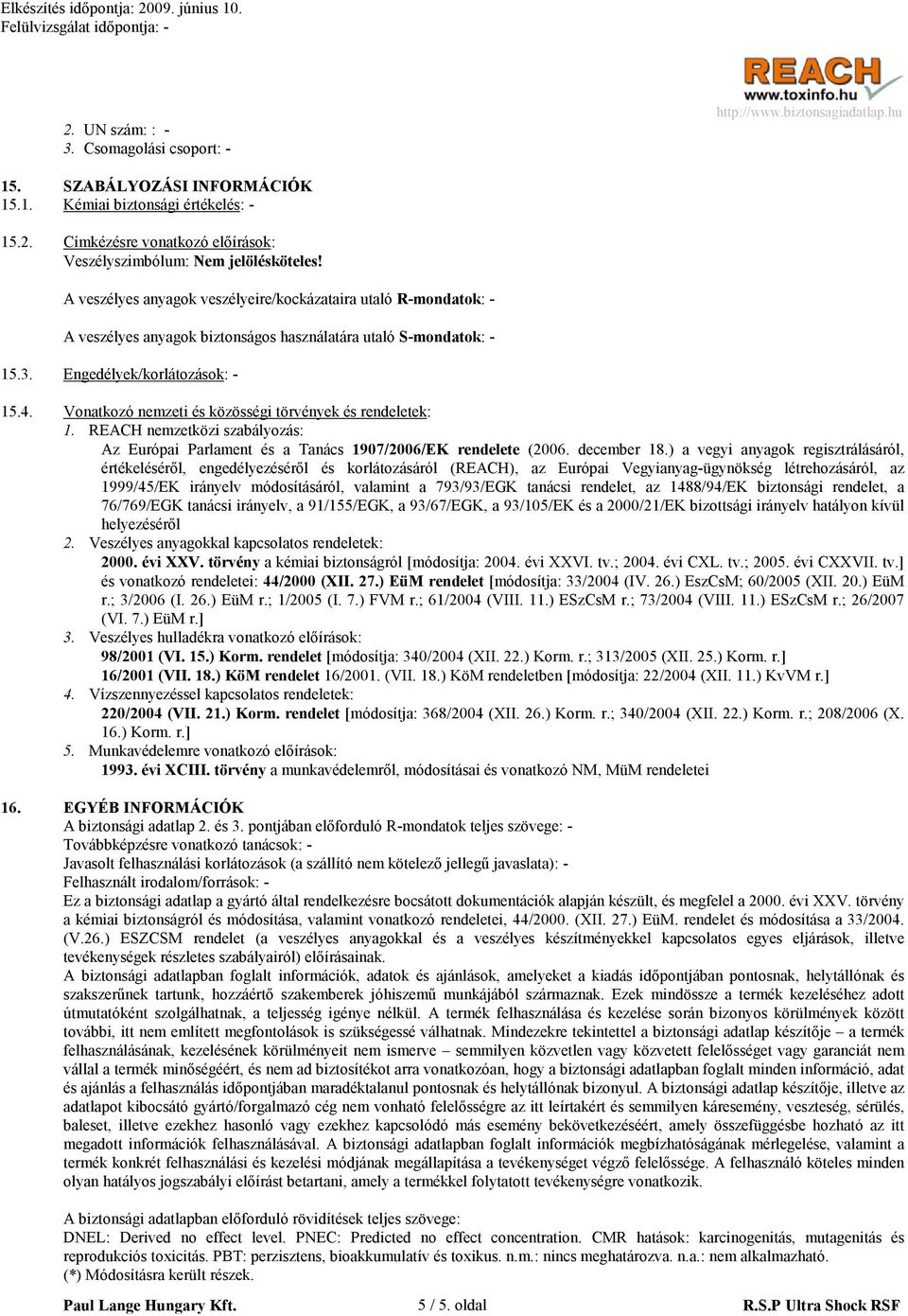 Vonatkozó nemzeti és közösségi törvények és rendeletek: 1. REACH nemzetközi szabályozás: Az Európai Parlament és a Tanács 1907/2006/EK rendelete (2006. december 18.