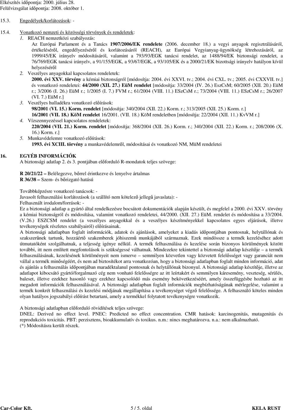 ) a vegyi anyagok regisztrálásáról, értékeléséről, engedélyezéséről és korlátozásáról (REACH), az Európai Vegyianyag-ügynökség létrehozásáról, az 1999/45/EK irányelv módosításáról, valamint a