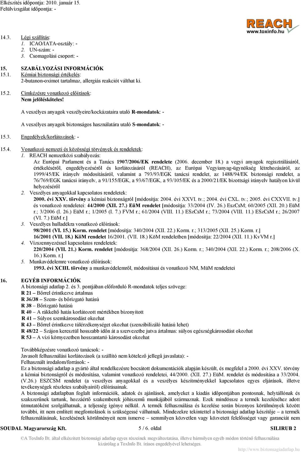 Engedélyek/korlátozások: - 15.4. Vonatkozó nemzeti és közösségi törvények és rendeletek: 1. REACH nemzetközi szabályozás: Az Európai Parlament és a Tanács 1907/2006/EK rendelete (2006. december 18.