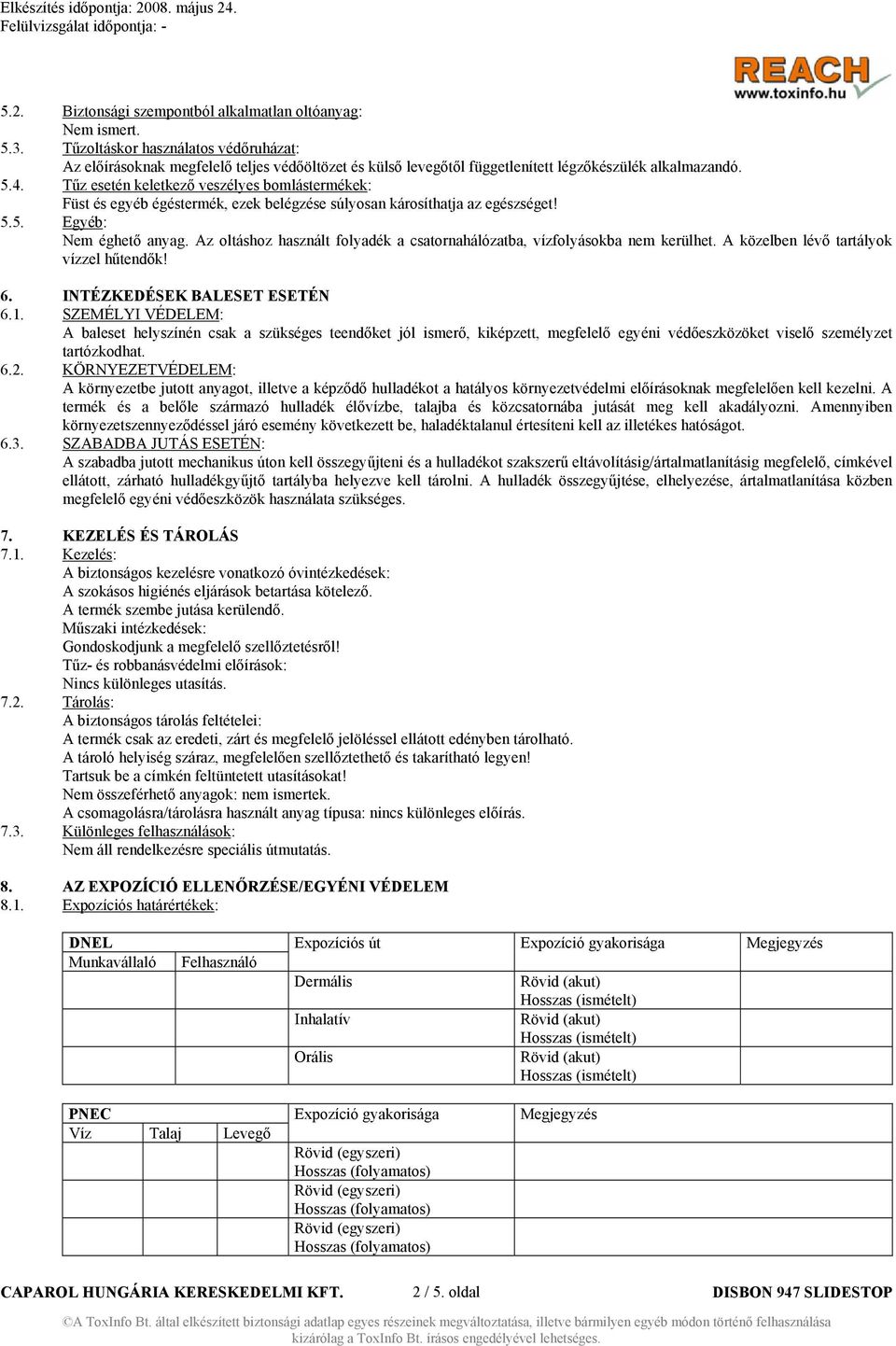 Tűz esetén keletkező veszélyes bomlástermékek: Füst és egyéb égéstermék, ezek belégzése súlyosan károsíthatja az egészséget! 5.5. Egyéb: Nem éghető anyag.