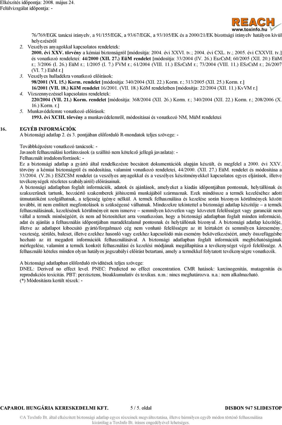 ) EszCsM; 60/2005 (XII. 20.) EüM r.; 3/2006 (I. 26.) EüM r.; 1/2005 (I. 7.) FVM r.; 61/2004 (VIII. 11.) ESzCsM r.; 73/2004 (VIII. 11.) ESzCsM r.; 26/2007 (VI. 7.) EüM r.] 3.