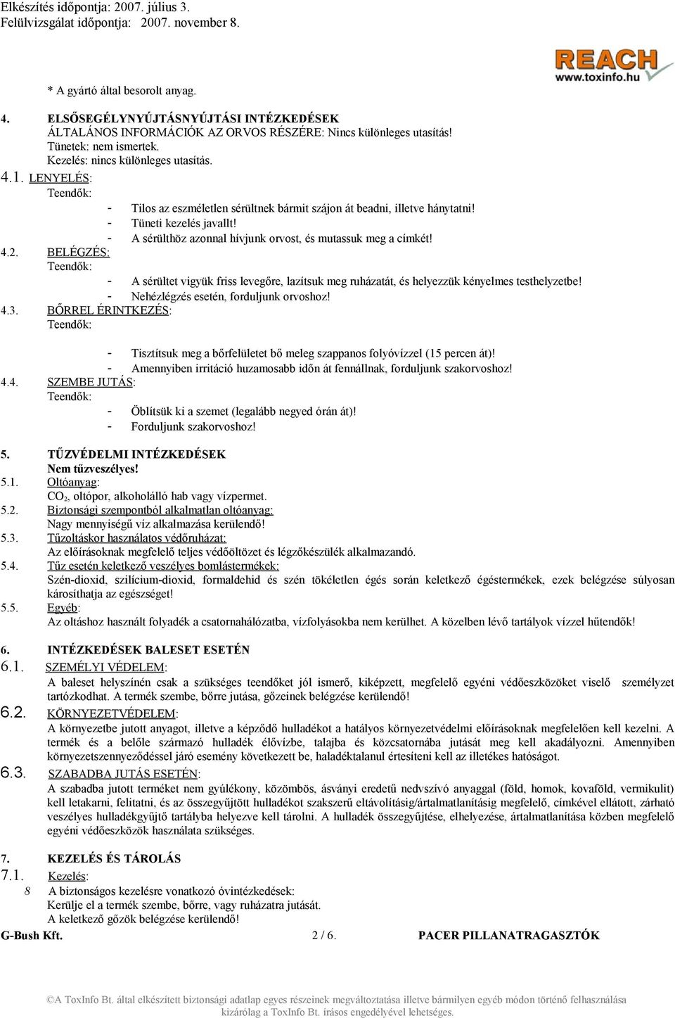 BELÉGZÉS: - A sérültet vigyük friss levegőre, lazítsuk meg ruházatát, és helyezzük kényelmes testhelyzetbe! - Nehézlégzés esetén, forduljunk orvoshoz! 4.3.