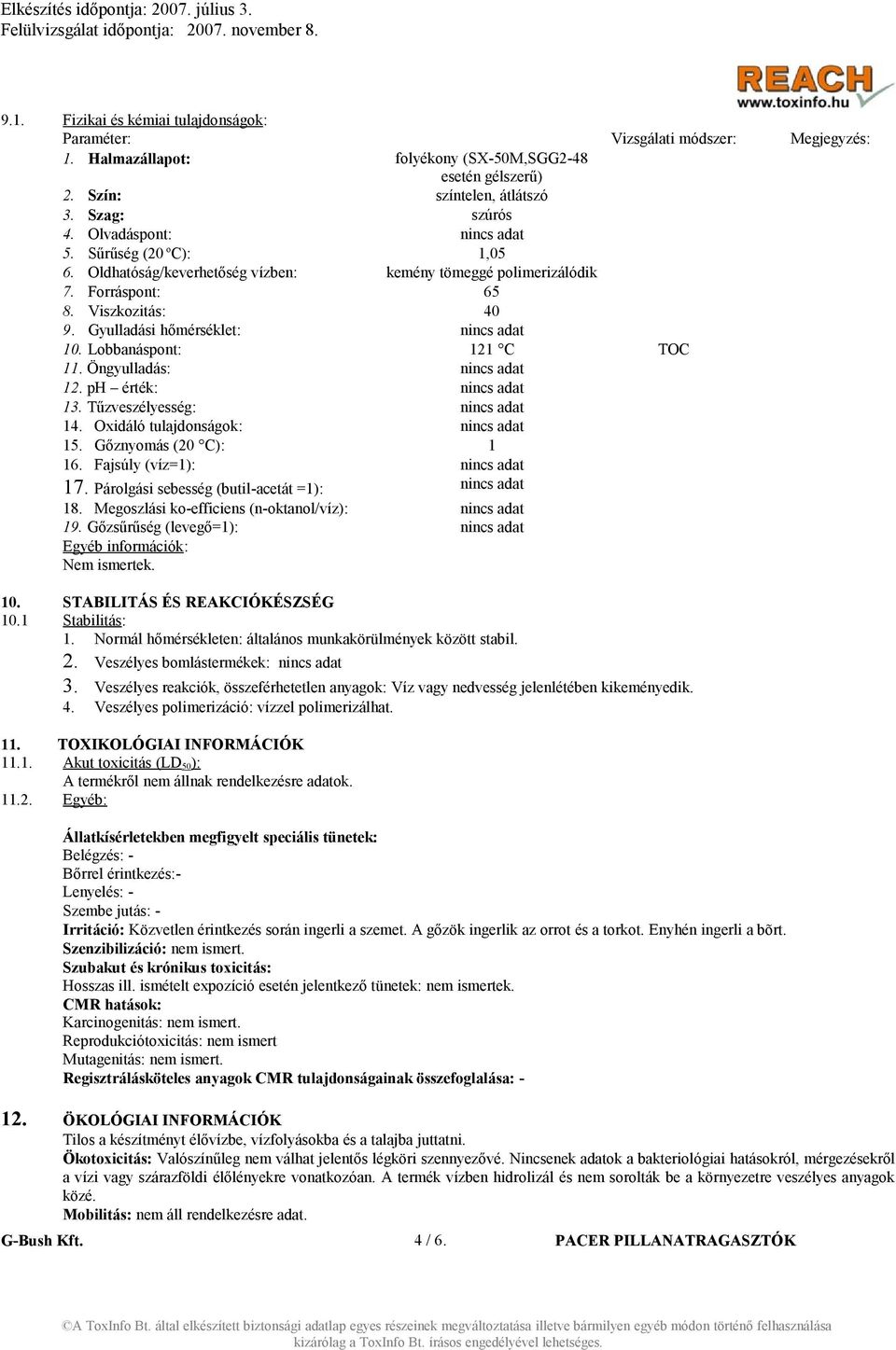 Lobbanáspont: 121 C TOC 11. Öngyulladás: nincs adat 12. ph érték: nincs adat 13. Tűzveszélyesség: nincs adat 14. Oxidáló tulajdonságok: nincs adat 15. Gőznyomás (20 C): 1 16.