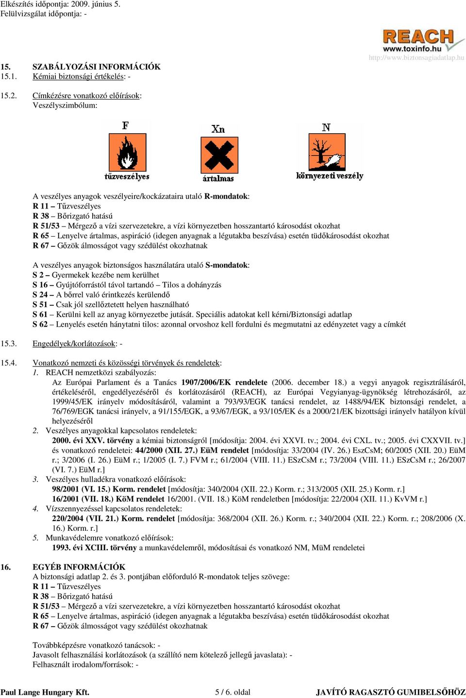 környezetben hosszantartó károsodást okozhat R 65 Lenyelve ártalmas, aspiráció (idegen anyagnak a légutakba beszívása) esetén tüdıkárosodást okozhat R 67 Gızök álmosságot vagy szédülést okozhatnak A