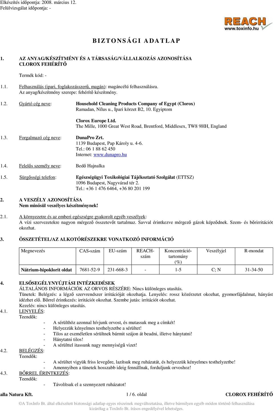 Forgalmazó cég neve: DunaPro Zrt. 1139 Budapest, Pap Károly u. 4-6. Tel.: 06 1 88 62 450 Internet: www.dunapro.hu 1.4. Felelıs személy neve: Bedı Hajnalka Clorox Europe Ltd.