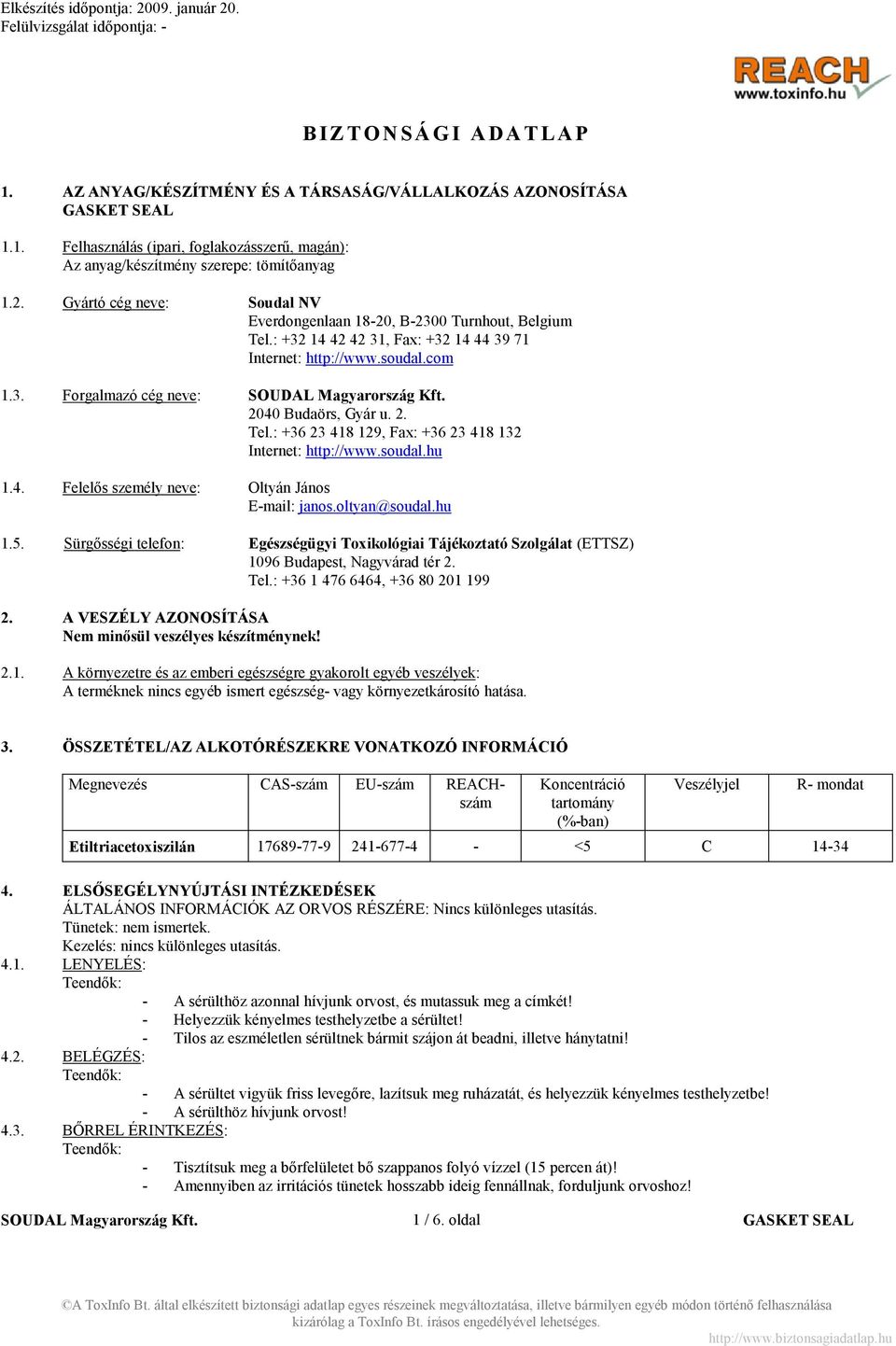 soudal.hu 1.4. Felelős személy neve: Oltyán János E-mail: janos.oltyan@soudal.hu 1.5. Sürgősségi telefon: Egészségügyi Toxikológiai Tájékoztató Szolgálat (ETTSZ) 1096 Budapest, Nagyvárad tér 2. Tel.