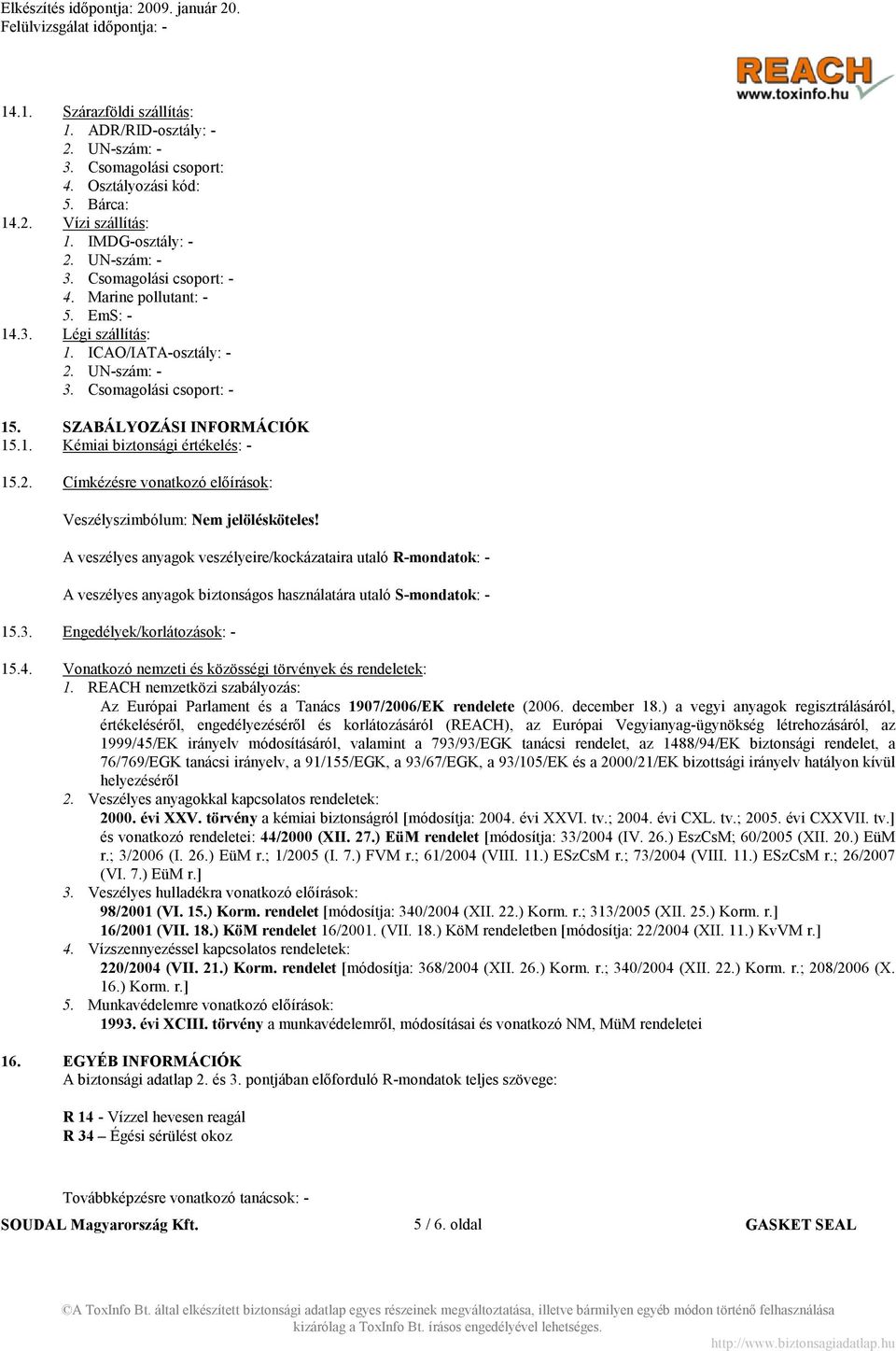 A veszélyes anyagok veszélyeire/kockázataira utaló R-mondatok: - A veszélyes anyagok biztonságos használatára utaló S-mondatok: - 15.3. Engedélyek/korlátozások: - 15.4.