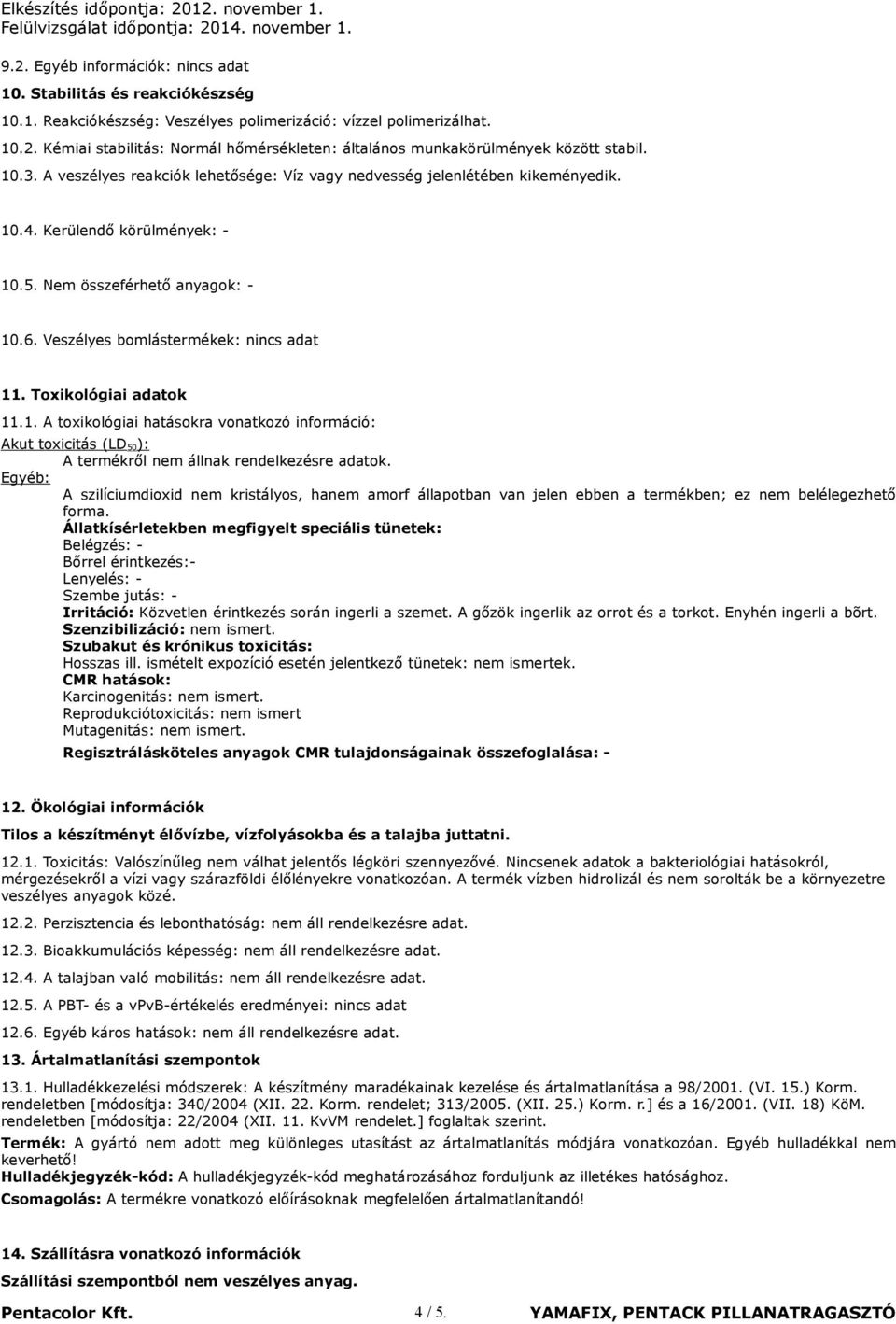 Toxikológiai adatok 11.1. A toxikológiai hatásokra vonatkozó információ: Akut toxicitás (LD 50): A termékről nem állnak rendelkezésre adatok.