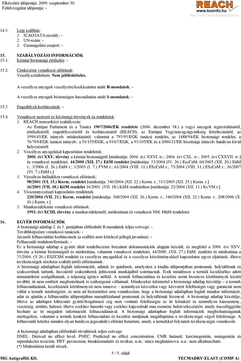 Vonatkozó nemzeti és közösségi törvények és rendeletek: 1. REACH nemzetközi szabályozás: Az Európai Parlament és a Tanács 1907/2006/EK rendelete (2006. december 18.