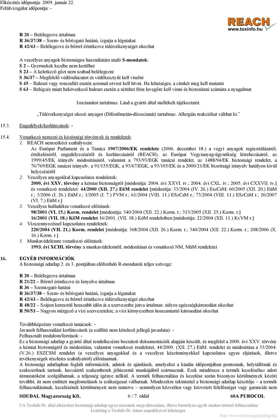 azonnal orvost kell hívni. Ha lehetséges, a címkét meg kell mutatni S 63 Belégzés miatt bekövetkező baleset esetén a sérültet friss levegőre kell vinni és biztosítani számára a nyugalmat 15.3. Engedélyek/korlátozások: - Izocianátot tartalmaz.