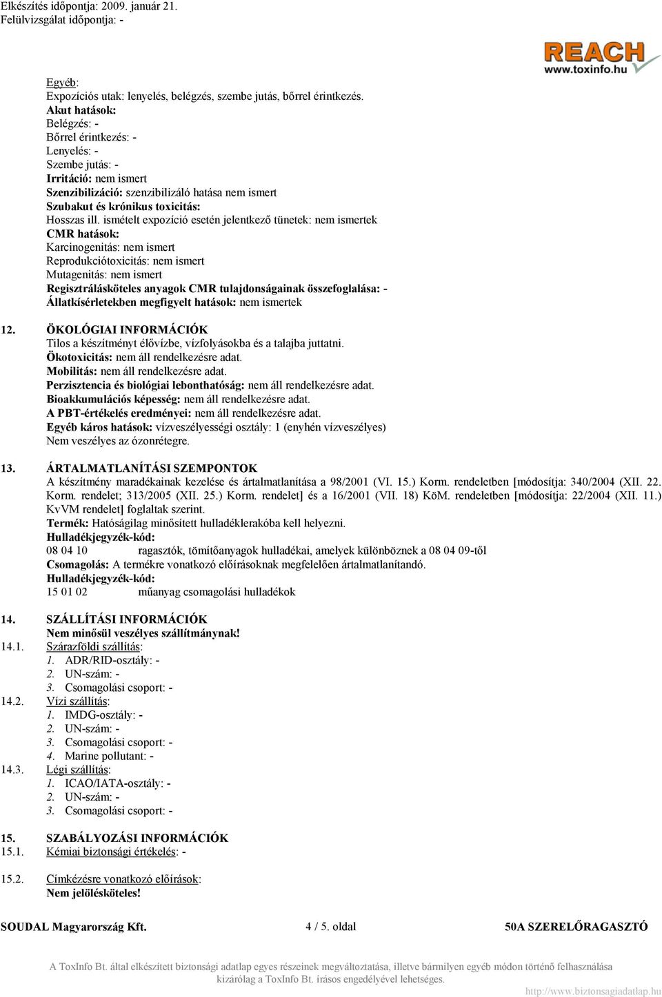 ismételt expozíció esetén jelentkező tünetek: nem ismertek CMR hatások: Karcinogenitás: nem ismert Reprodukciótoxicitás: nem ismert Mutagenitás: nem ismert Regisztrálásköteles anyagok CMR