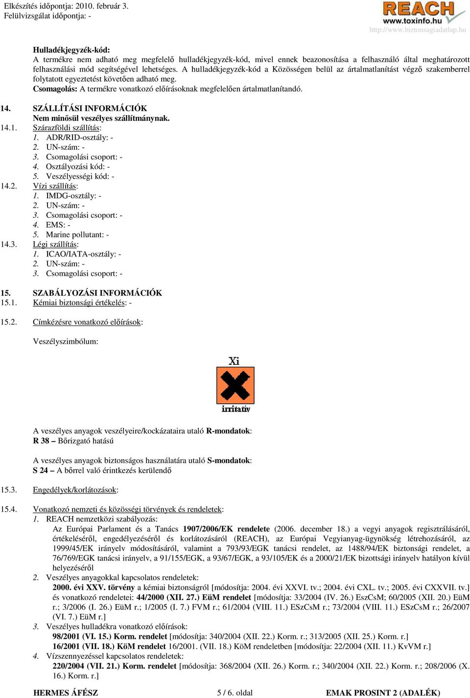 14. SZÁLLÍTÁSI INFORMÁCIÓK Nem minısül veszélyes szállítmánynak. 14.1. Szárazföldi szállítás: 1. ADR/RIDosztály: 2. UNszám: 3. Csomagolási csoport: 4. Osztályozási kód: 5. Veszélyességi kód: 14.2. Vízi szállítás: 1.