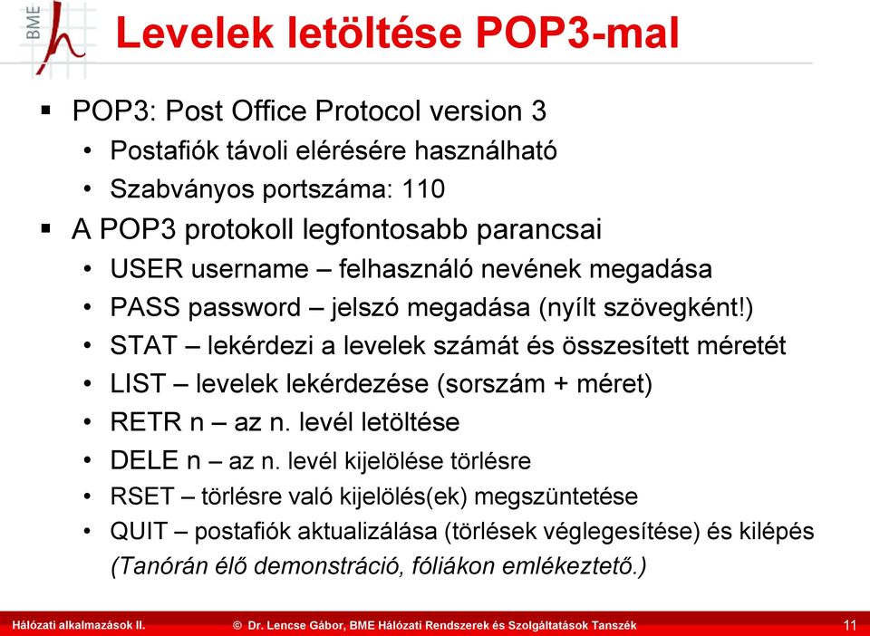 ) STAT lekérdezi a levelek számát és összesített méretét LIST levelek lekérdezése (sorszám + méret) RETR n az n. levél letöltése DELE n az n.