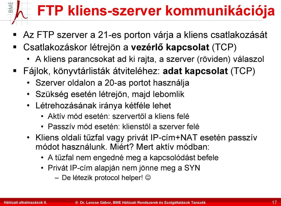 Létrehozásának iránya kétféle lehet Aktív mód esetén: szervertől a kliens felé Passzív mód esetén: klienstől a szerver felé Kliens oldali tűzfal vagy privát IP-cím+NAT