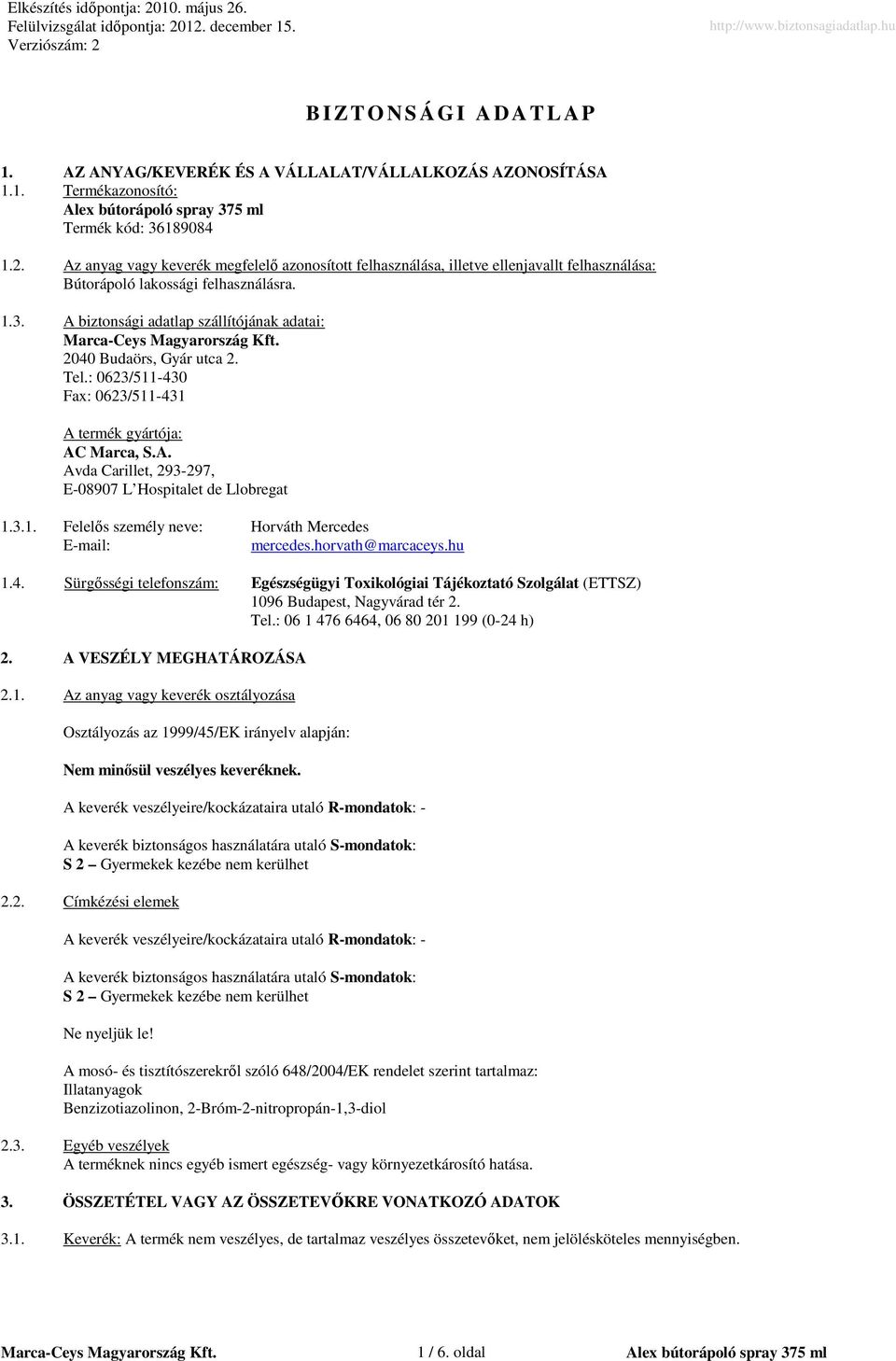 A biztonsági adatlap szállítójának adatai: MarcaCeys Magyarország Kft. 2040 Budaörs, Gyár utca 2. Tel.: 0623/511430 Fax: 0623/511431 A termék gyártója: AC Marca, S.A. Avda Carillet, 293297, E08907 L Hospitalet de Llobregat 1.