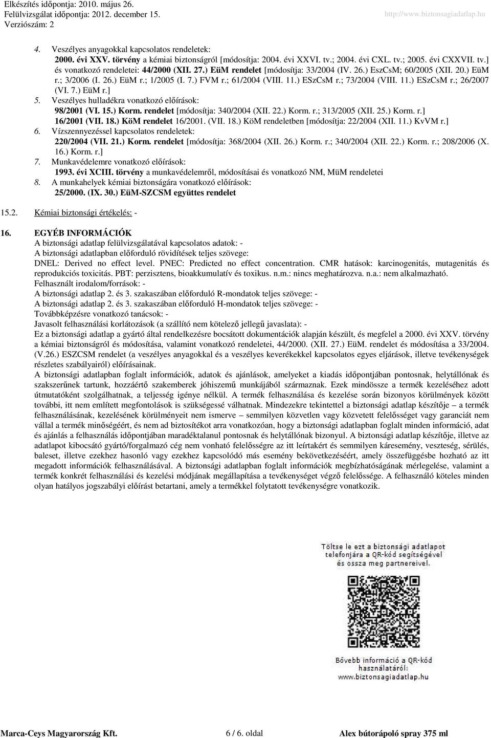 7.) EüM r.] 5. Veszélyes hulladékra vonatkozó elıírások: 98/2001 (VI. 15.) Korm. rendelet [módosítja: 340/2004 (XII. 22.) Korm. r.; 313/2005 (XII. 25.) Korm. r.] 16/2001 (VII. 18.