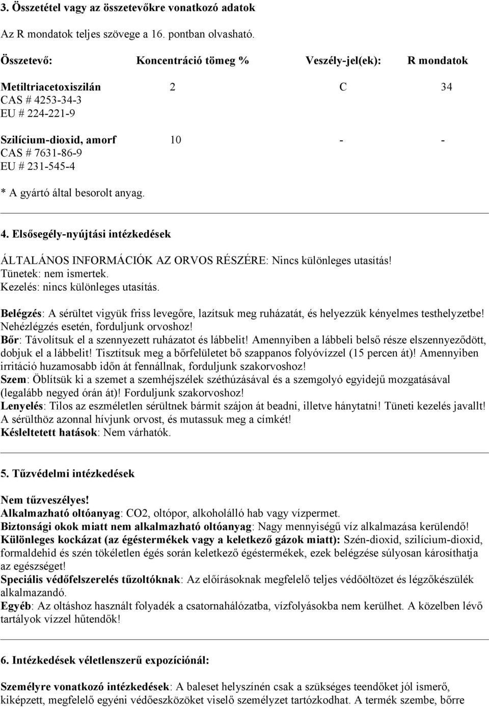 besorolt anyag. 4. Elsősegély-nyújtási intézkedések ÁLTALÁNOS INFORMÁCIÓK AZ ORVOS RÉSZÉRE: Nincs különleges utasítás! Tünetek: nem ismertek. Kezelés: nincs különleges utasítás.