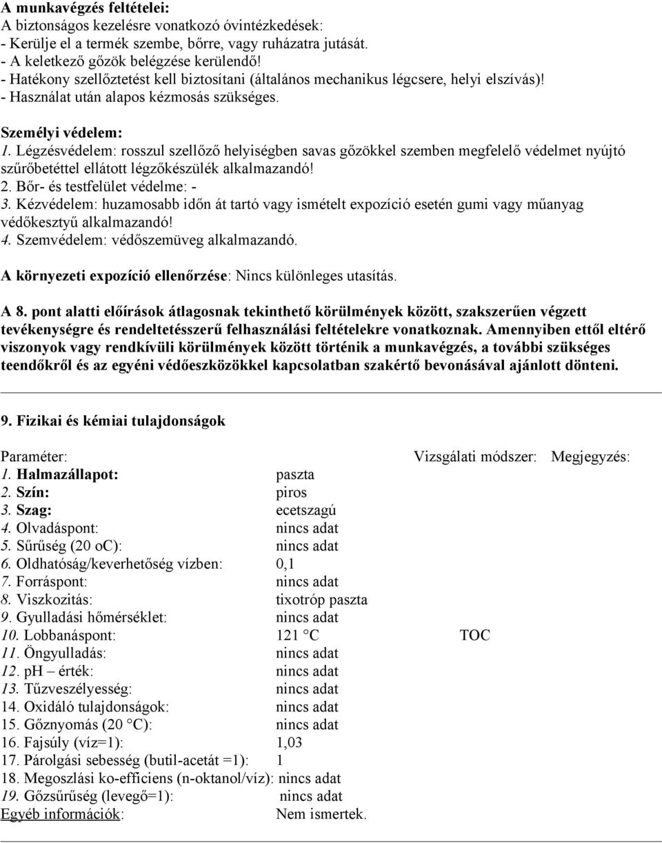 Légzésvédelem: rosszul szellőző helyiségben savas gőzökkel szemben megfelelő védelmet nyújtó szűrőbetéttel ellátott légzőkészülék alkalmazandó! 2. Bőr- és testfelület védelme: - 3.