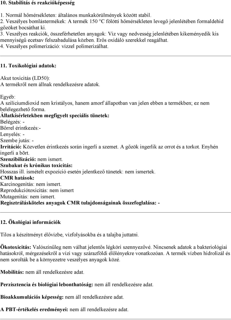 Veszélyes reakciók, összeférhetetlen anyagok: Víz vagy nedvesség jelenlétében kikeményedik kis mennyiségű ecetsav felszabadulása közben. Erős oxidáló szerekkel reagálhat. 4.