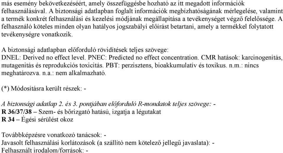 A felhasználó köteles minden olyan hatályos jogszabályi előírást betartani, amely a termékkel folytatott tevékenységre vonatkozik.