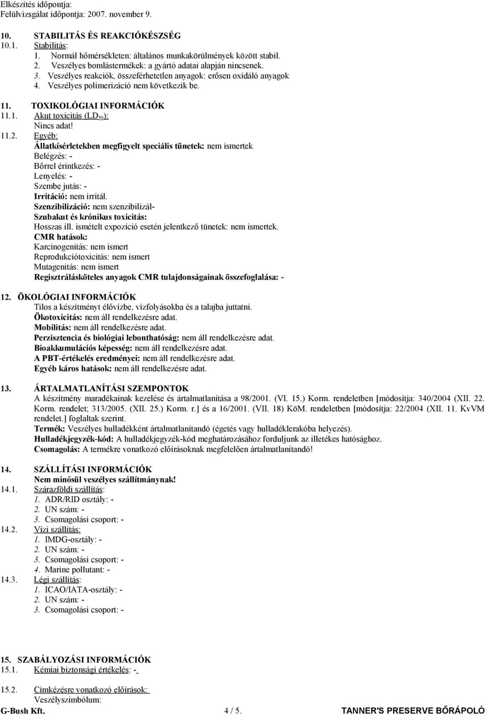 Egyéb: Állatkísérletekben megfigyelt speciális tünetek: nem ismertek Belégzés: - Bőrrel érintkezés: - Lenyelés: - Szembe jutás: - Irritáció: nem irritál.