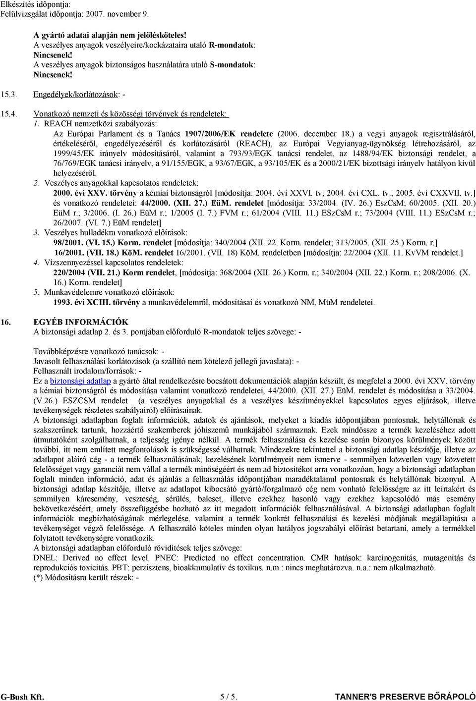 ) a vegyi anyagok regisztrálásáról, értékeléséről, engedélyezéséről és korlátozásáról (REACH), az Európai Vegyianyag-ügynökség létrehozásáról, az 1999/45/EK irányelv módosításáról, valamint a