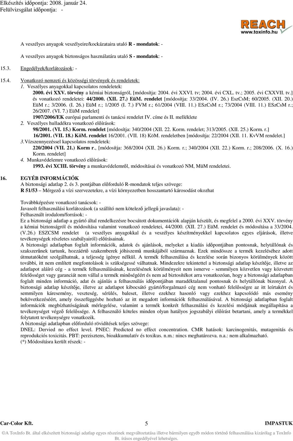 évi CXXVII. tv.] és vonatkozó rendeletei: 44/2000. (XII. 27.) EüM. rendelet [módosítja: 33/2004. (IV. 26.) EszCsM; 60/2005. (XII. 20.) EüM r.; 3/2006. (I. 26.) EüM r.; 1/2005 (I. 7.) FVM r.