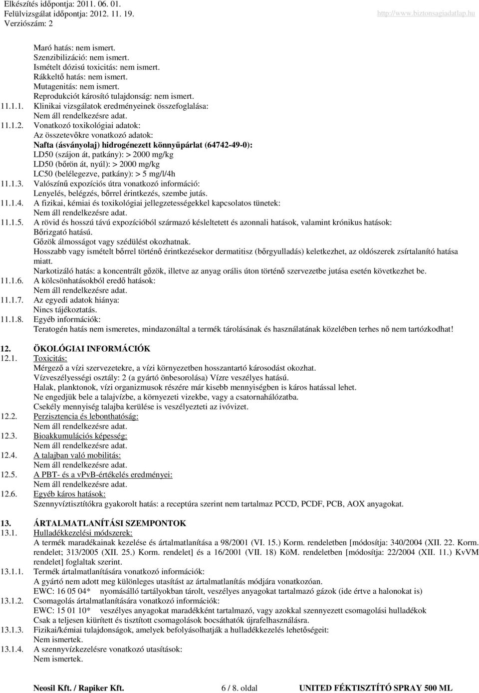 Vonatkozó toxikológiai adatok: Az összetevıkre vonatkozó adatok: Nafta (ásványolaj) hidrogénezett könnyőpárlat (64742-49-0): LD50 (szájon át, patkány): > 2000 mg/kg LD50 (bırön át, nyúl): > 2000