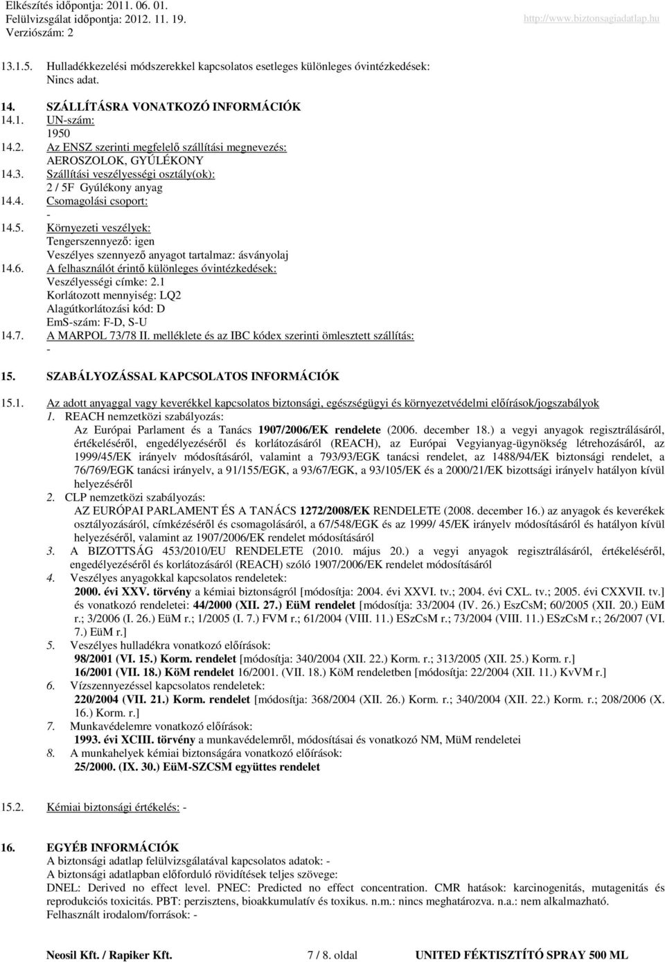 Gyúlékony anyag 14.4. Csomagolási csoport: - 14.5. Környezeti veszélyek: Tengerszennyezı: igen Veszélyes szennyezı anyagot tartalmaz: ásványolaj 14.6.