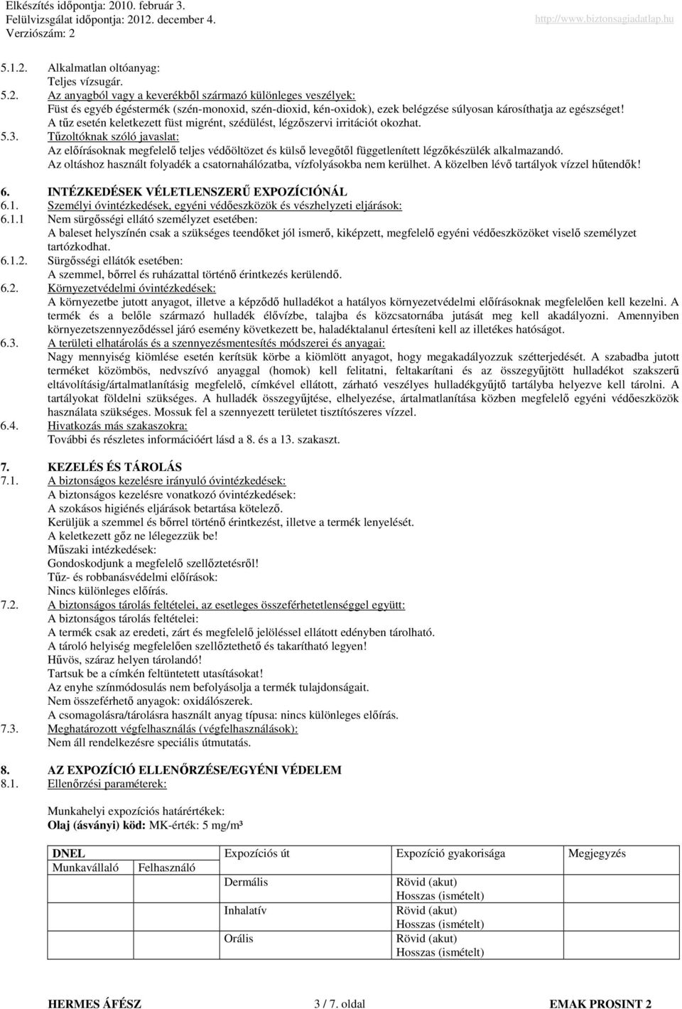 Tőzoltóknak szóló javaslat: Az elıírásoknak megfelelı teljes védıöltözet és külsı levegıtıl függetlenített légzıkészülék alkalmazandó.