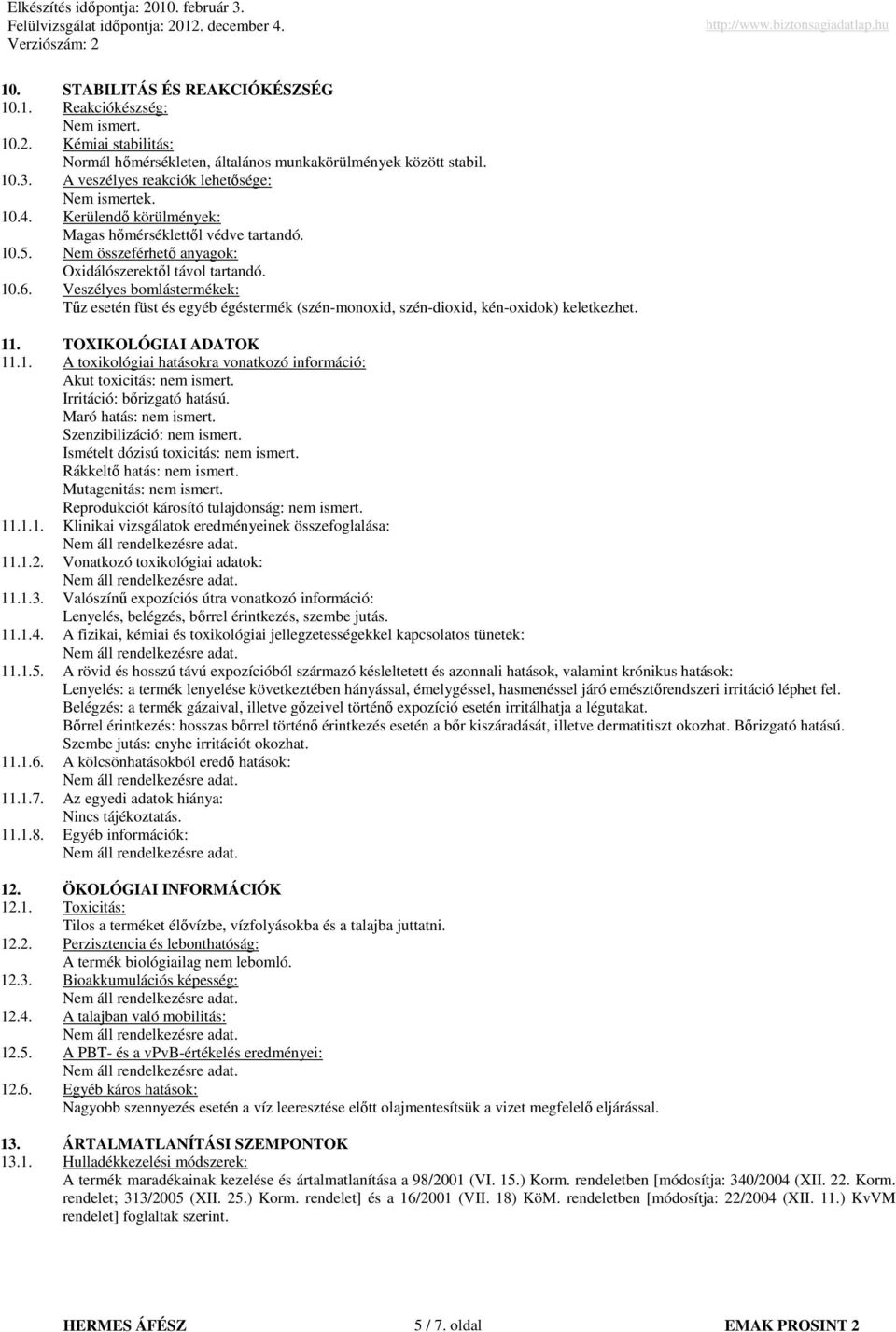 Veszélyes bomlástermékek: Tőz esetén füst és egyéb égéstermék (szénmonoxid, széndioxid, kénoxidok) keletkezhet. 11. TOXIKOLÓGIAI ADATOK 11.1. A toxikológiai hatásokra vonatkozó információ: Akut toxicitás: nem ismert.