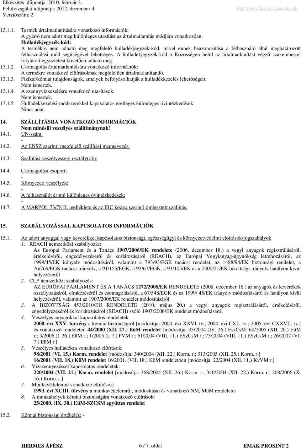 A hulladékjegyzékkód a Közösségen belül az ártalmatlanítást végzı szakemberrel folytatott egyeztetést követıen adható meg. 13.1.2.