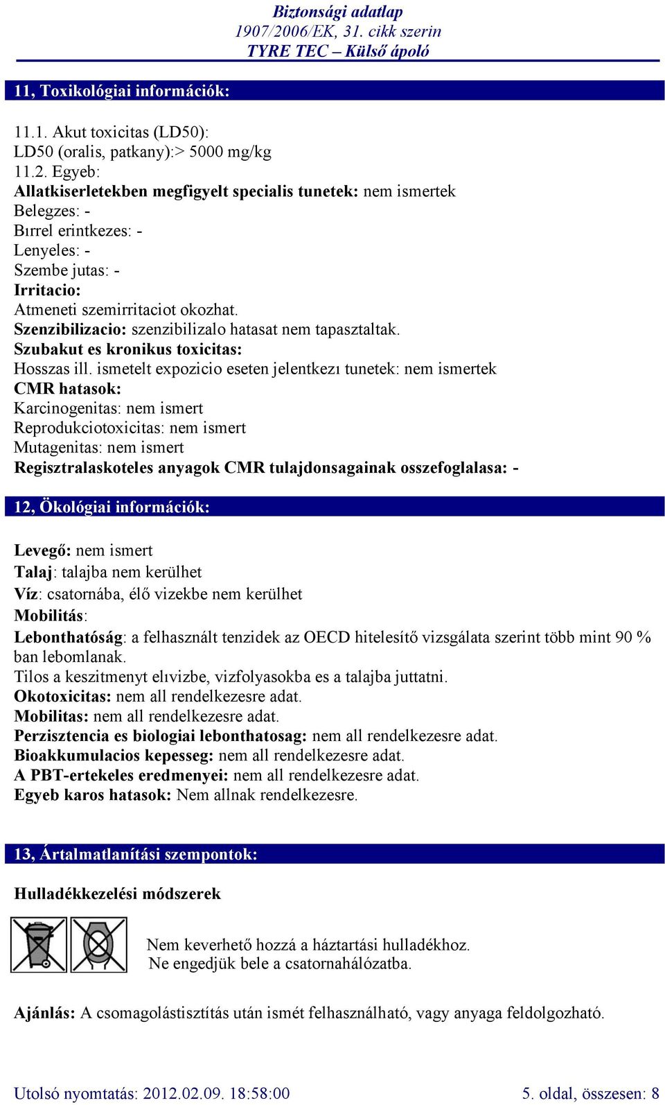 Szenzibilizacio: szenzibilizalo hatasat nem tapasztaltak. Szubakut es kronikus toxicitas: Hosszas ill.