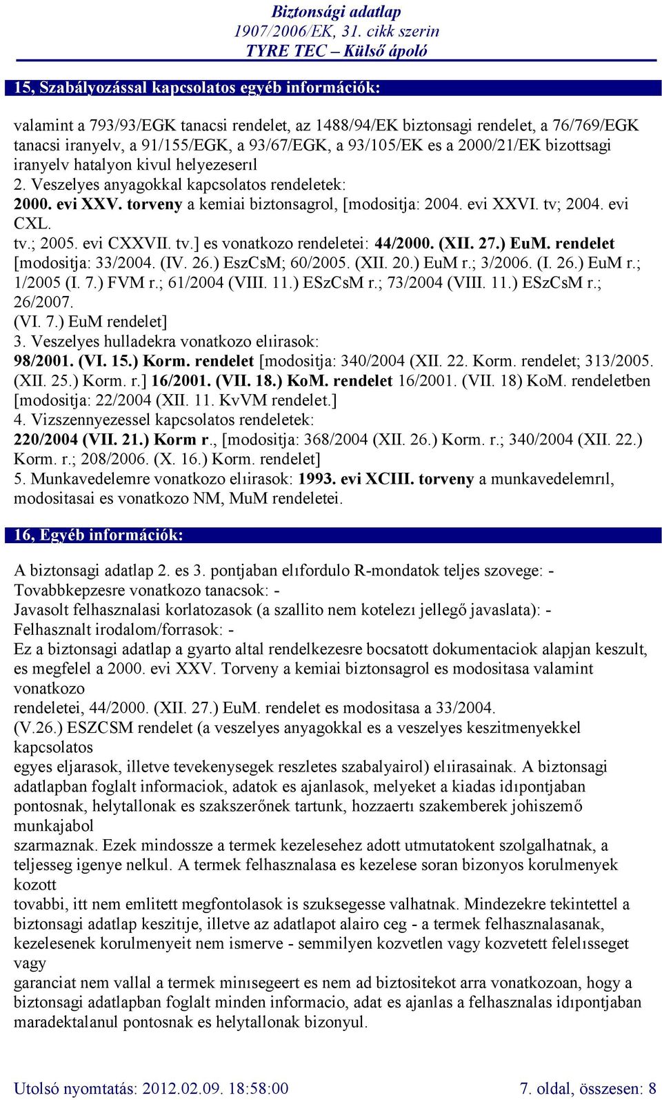 tv.; 2005. evi CXXVII. tv.] es vonatkozo rendeletei: 44/2000. (XII. 27.) EuM. rendelet [modositja: 33/2004. (IV. 26.) EszCsM; 60/2005. (XII. 20.) EuM r.; 3/2006. (I. 26.) EuM r.; 1/2005 (I. 7.) FVM r.