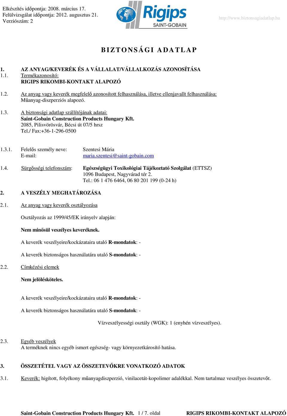 A biztonsági adatlap szállítójának adatai: SaintGobain Construction Products Hungary Kft. 2085, Pilisvörösvár, Bécsi út 07/5 hrsz Tel./ Fax:+3612960500 1.3.1. Felelıs személy neve: Szentesi Mária Email: maria.