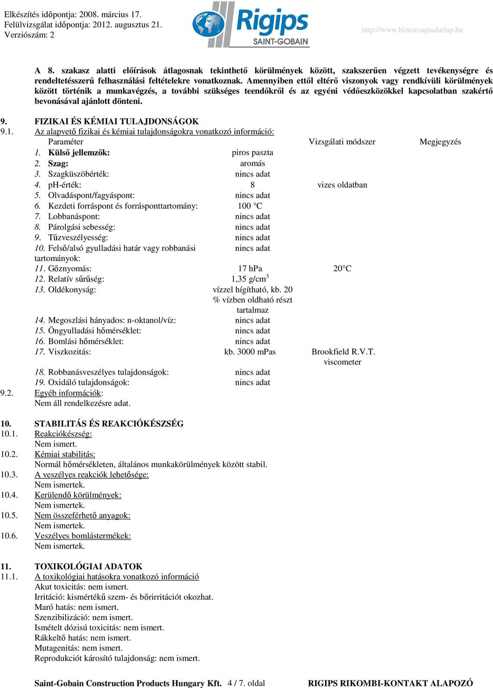 dönteni. 9. FIZIKAI ÉS KÉMIAI TULAJDONSÁGOK 9.1. Az alapvetı fizikai és kémiai tulajdonságokra vonatkozó információ: Paraméter Vizsgálati módszer Megjegyzés 1. Külsı jellemzık: piros paszta 2.