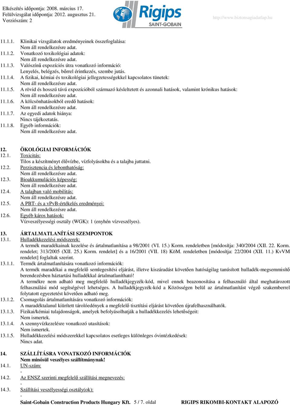 A rövid és hosszú távú expozícióból származó késleltetett és azonnali hatások, valamint krónikus hatások: 11.1.6. A kölcsönhatásokból eredı hatások: 11.1.7.