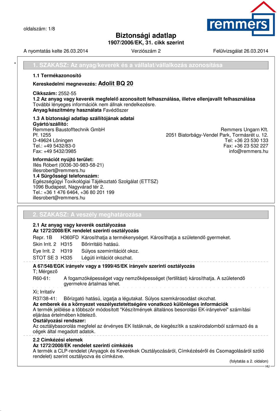 3 A biztonsági adatlap szállítójának adatai Gyártó/szállító: Remmers Baustofftechnik GmbH Remmers Ungarn Kft. Pf. 1255 2051 Biatorbágy-Vendel Park, Tormásrét u. 12. D-49624 Löningen Tel: +36 23 530 133 Tel.