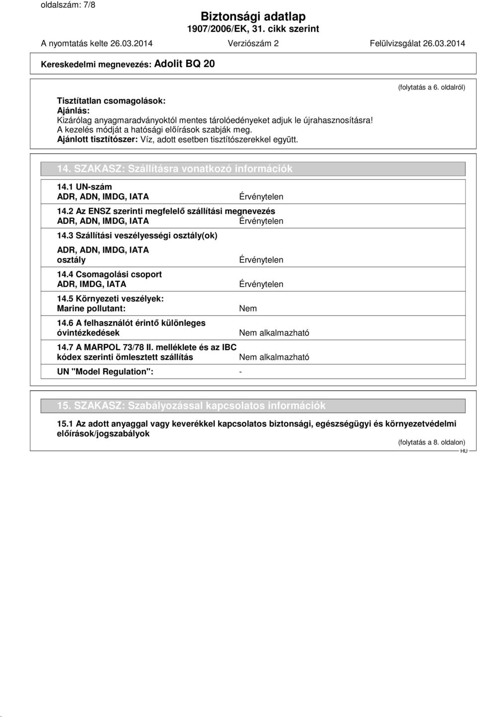 2 Az ENSZ szerinti megfelelő szállítási megnevezés ADR, ADN, IMDG, IATA Érvénytelen 14.3 Szállítási veszélyességi osztály(ok) ADR, ADN, IMDG, IATA osztály 14.4 Csomagolási csoport ADR, IMDG, IATA 14.