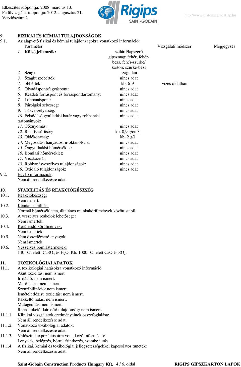 Olvadáspont/fagyáspont: nincs adat 6. Kezdeti forráspont és forrásponttartomány: nincs adat 7. Lobbanáspont: nincs adat 8. Párolgási sebesség: nincs adat 9. Tőzveszélyesség: nincs adat 10.