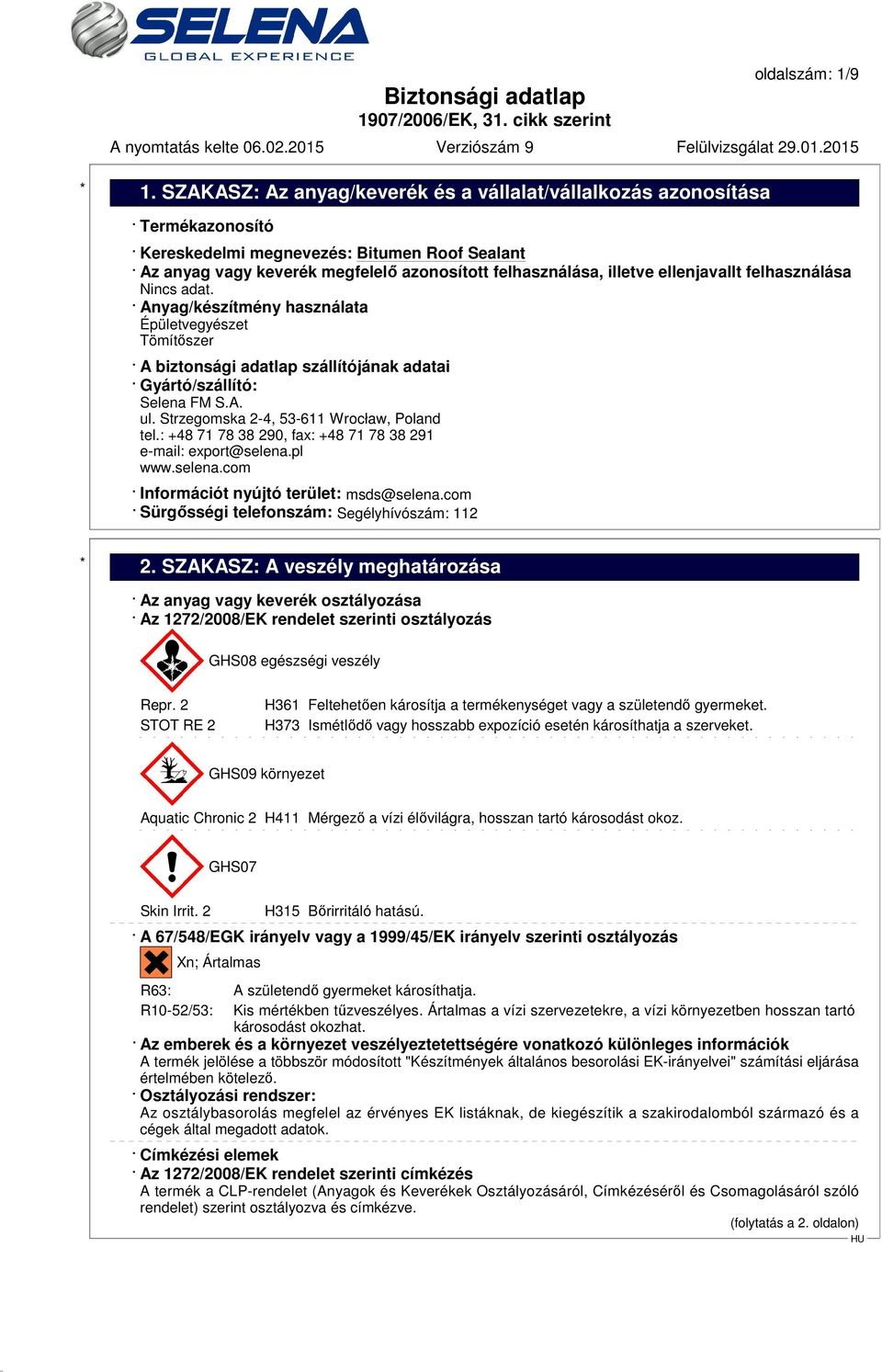 Anyag/készítmény használata Épületvegyészet Tömítőszer A biztonsági adatlap szállítójának adatai Gyártó/szállító: Selena FM S.A. ul. Strzegomska 2-4, 53-611 Wrocław, Poland tel.
