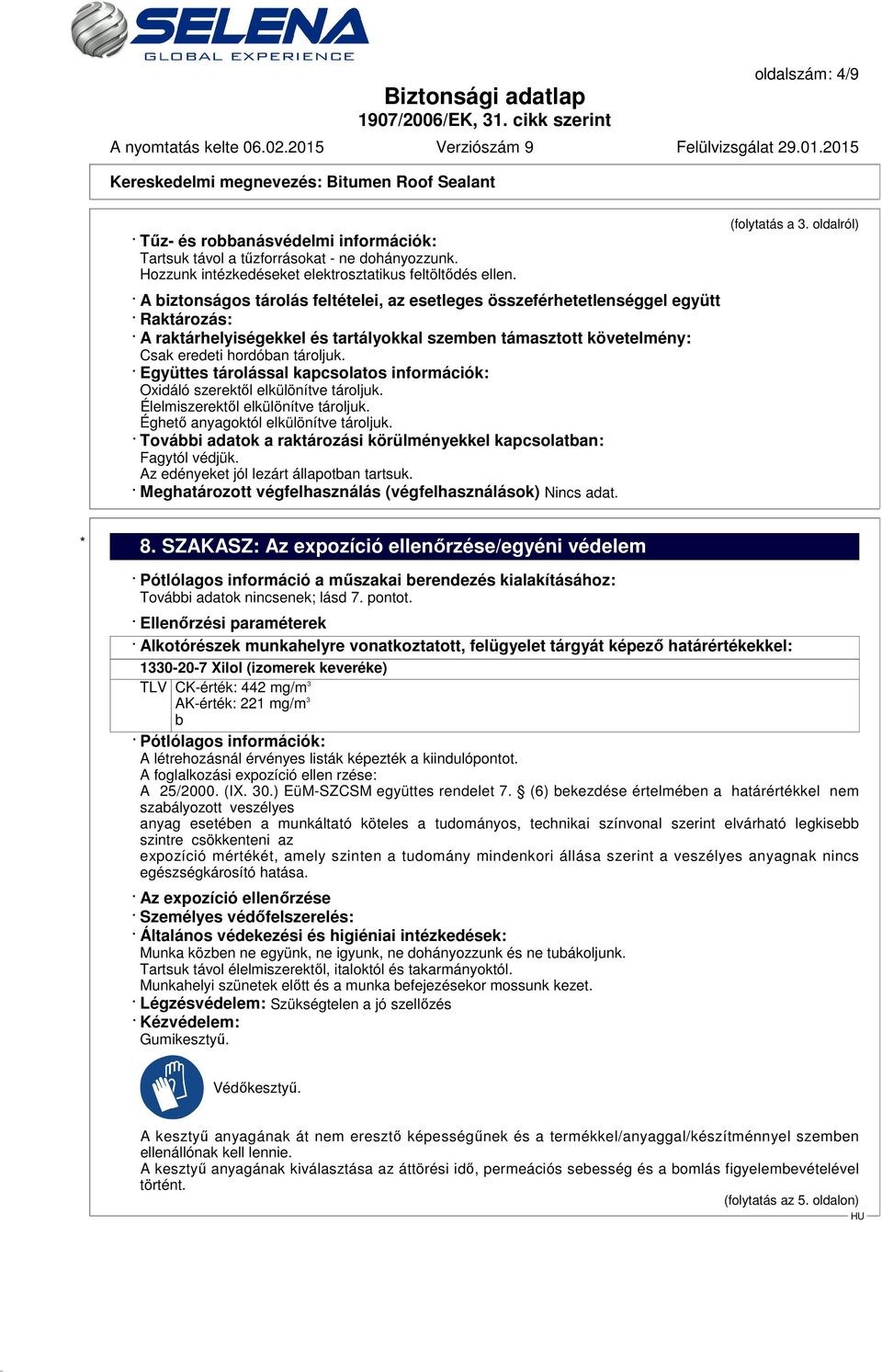 Együttes tárolással kapcsolatos információk: Oxidáló szerektől elkülönítve tároljuk. Élelmiszerektől elkülönítve tároljuk. Éghető anyagoktól elkülönítve tároljuk.