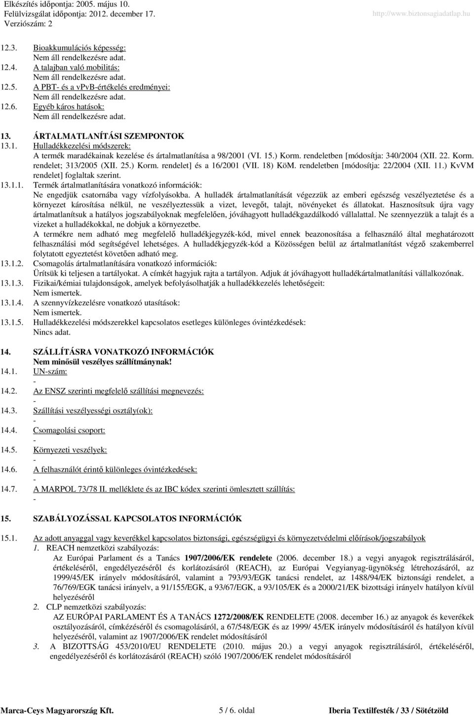 ) KvVM rendelet] foglaltak szerint. 13.1.1. Termék ártalmatlanítására vonatkozó információk: Ne engedjük csatornába vagy vízfolyásokba.