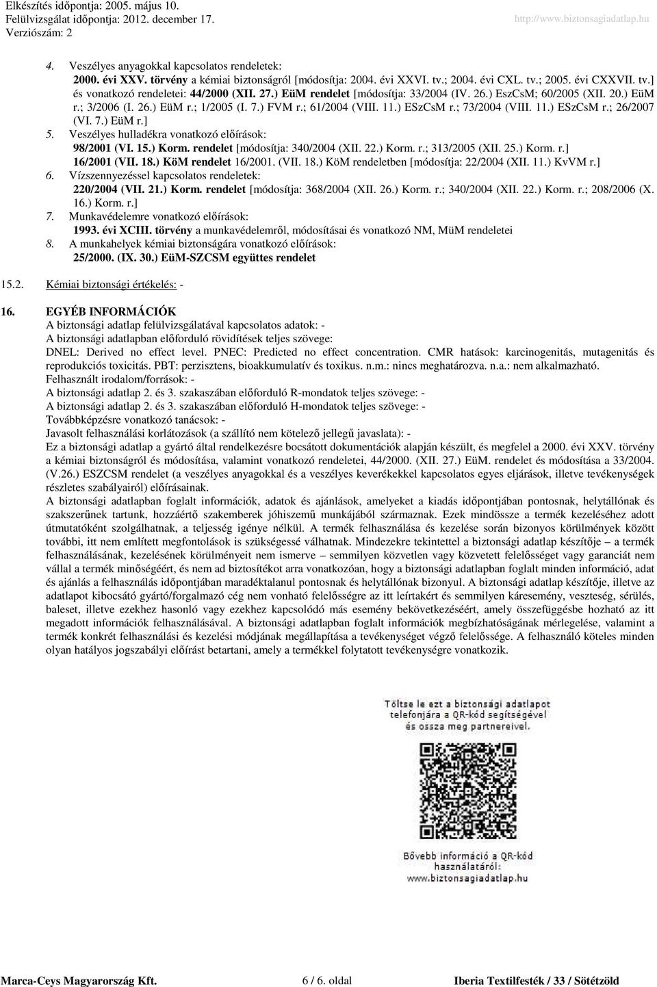 7.) EüM r.] 5. Veszélyes hulladékra vonatkozó elıírások: 98/2001 (VI. 15.) Korm. rendelet [módosítja: 340/2004 (XII. 22.) Korm. r.; 313/2005 (XII. 25.) Korm. r.] 16/2001 (VII. 18.